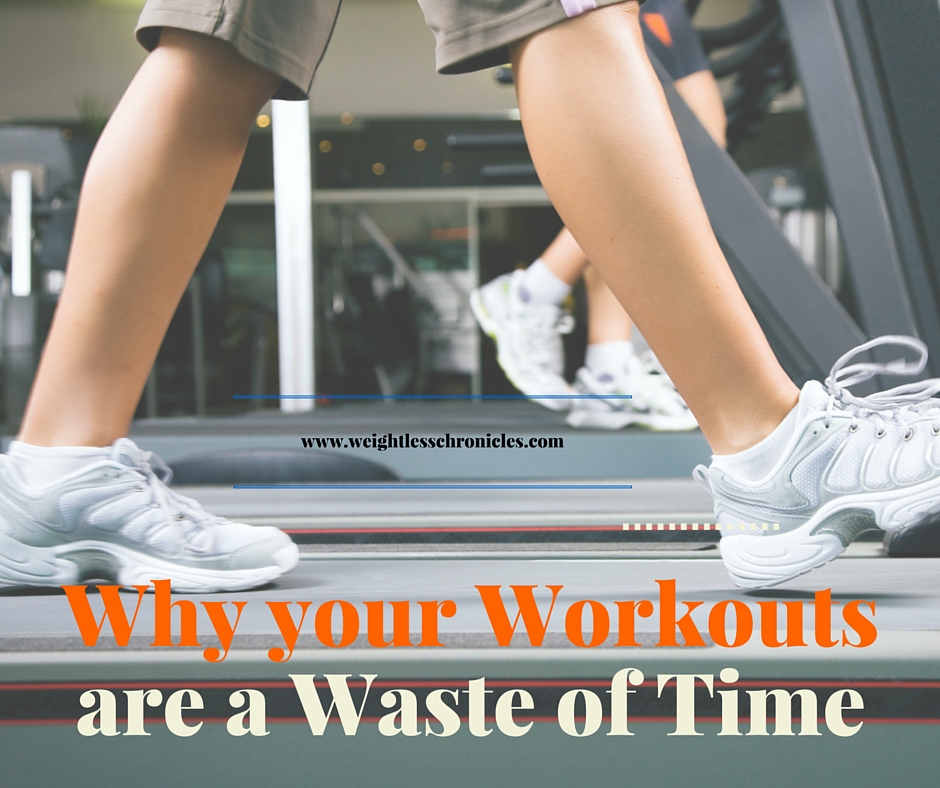Why your Workouts are a Waste of Time Weightless Chronicles